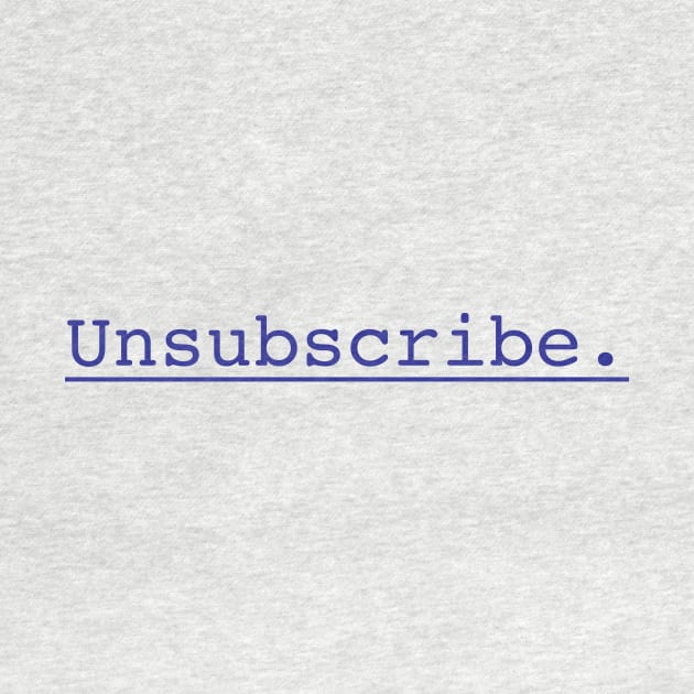 Unsubscribe.   Please stop talking. by RandomNerd